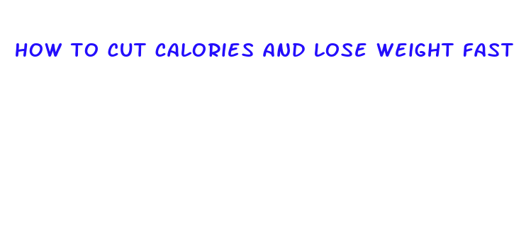 how to cut calories and lose weight fast