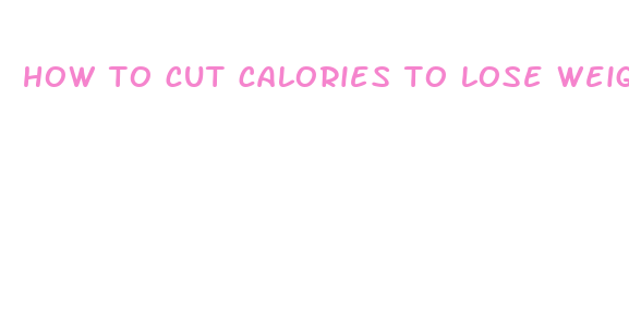 how to cut calories to lose weight fast