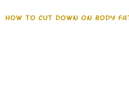 how to cut down on body fat