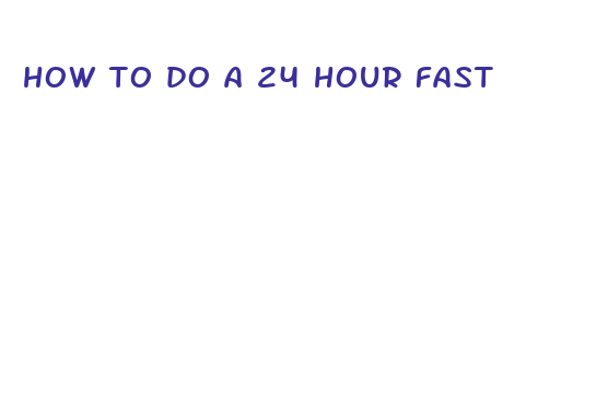 how to do a 24 hour fast