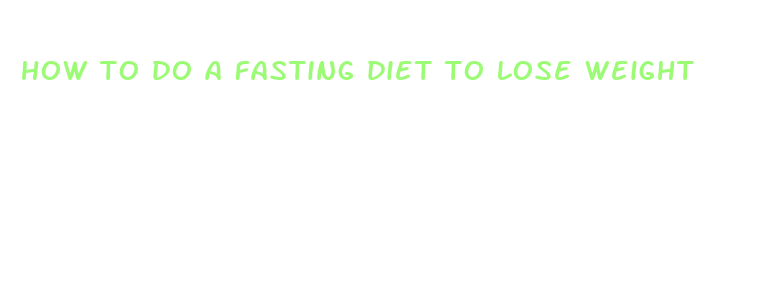 how to do a fasting diet to lose weight