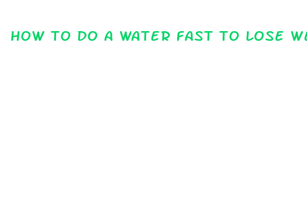 how to do a water fast to lose weight