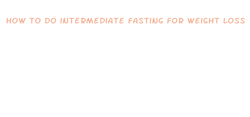 how to do intermediate fasting for weight loss