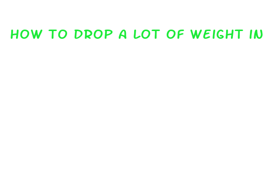 how to drop a lot of weight in a month