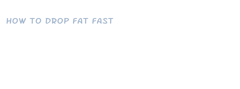 how to drop fat fast