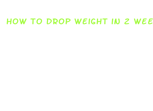 how to drop weight in 2 weeks