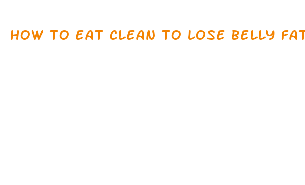 how to eat clean to lose belly fat