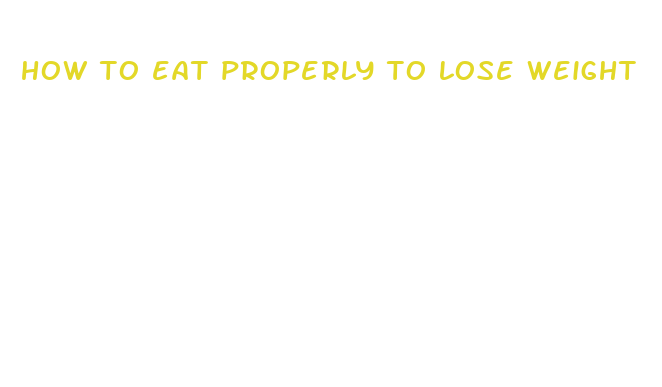 how to eat properly to lose weight