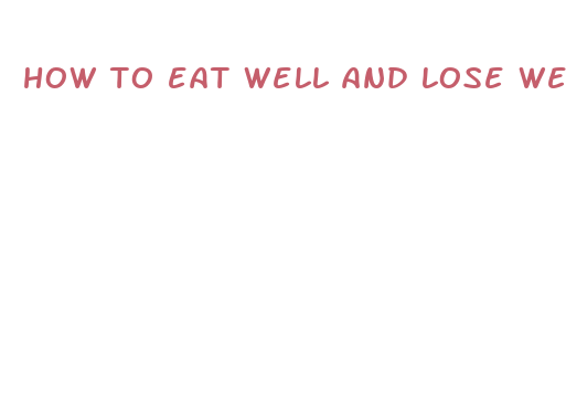 how to eat well and lose weight fast