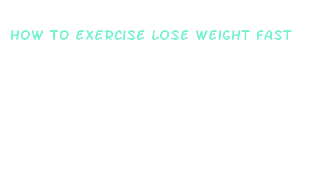 how to exercise lose weight fast