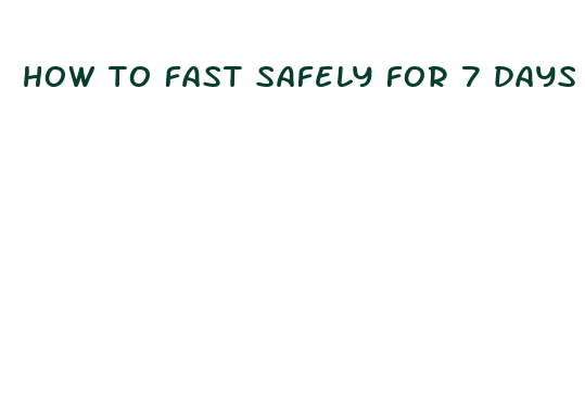 how to fast safely for 7 days