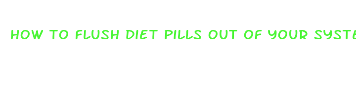 how to flush diet pills out of your system