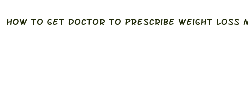 how to get doctor to prescribe weight loss medication