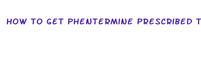 how to get phentermine prescribed to you