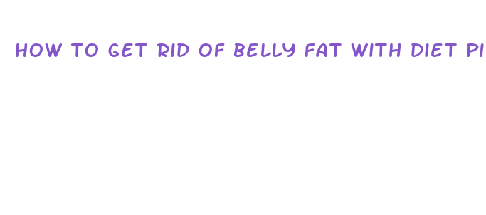 how to get rid of belly fat with diet pills