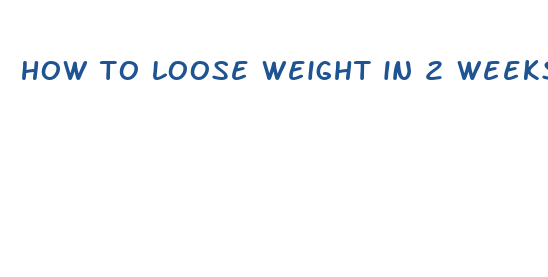 how to loose weight in 2 weeks