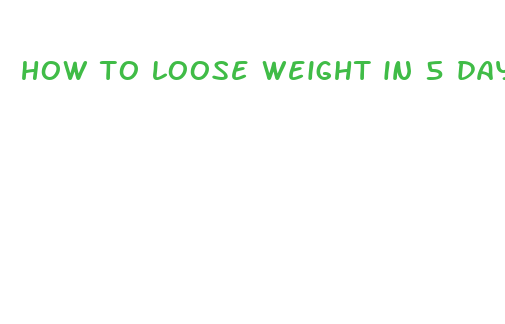 how to loose weight in 5 days