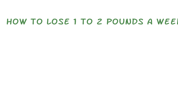 how to lose 1 to 2 pounds a week