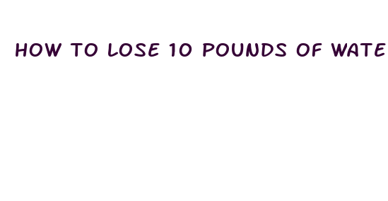 how to lose 10 pounds of water weight fast