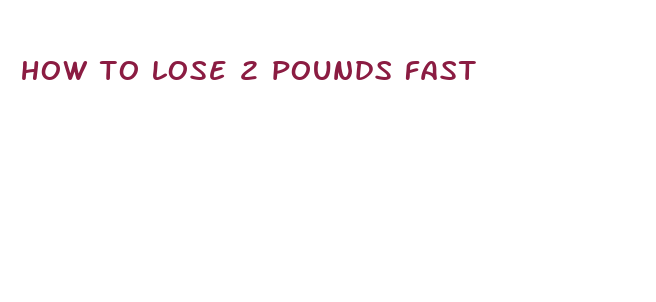 how to lose 2 pounds fast