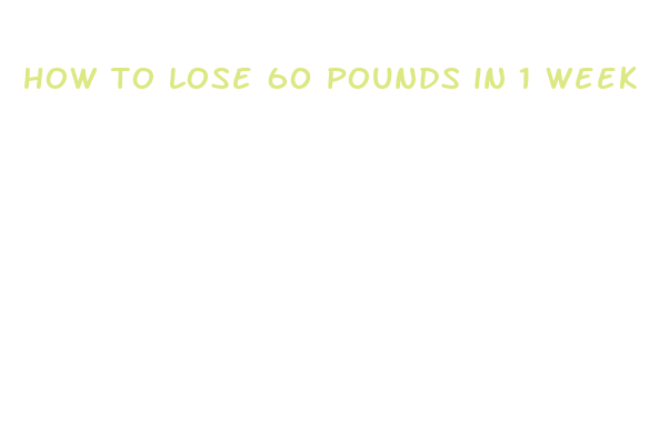 how to lose 60 pounds in 1 week