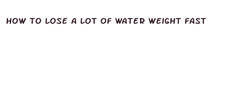 how to lose a lot of water weight fast