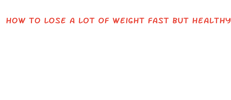 how to lose a lot of weight fast but healthy