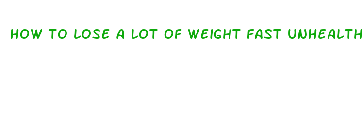 how to lose a lot of weight fast unhealthy