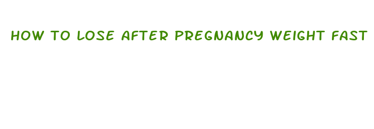 how to lose after pregnancy weight fast