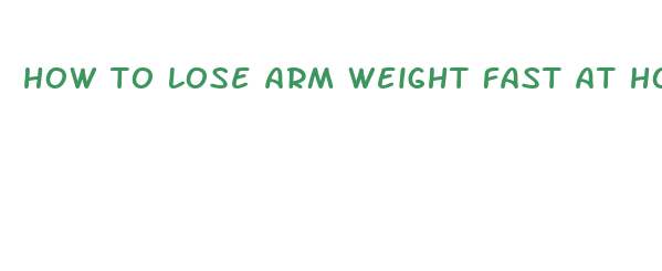 how to lose arm weight fast at home