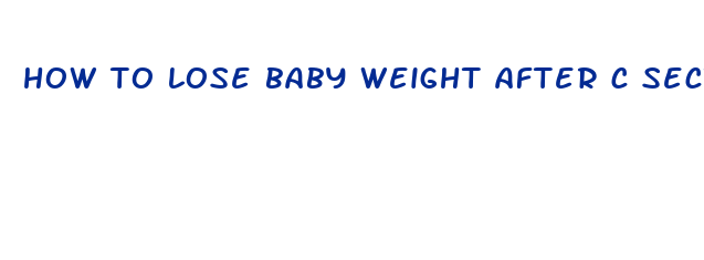 how to lose baby weight after c section fast