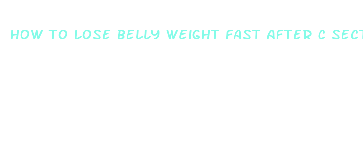 how to lose belly weight fast after c section