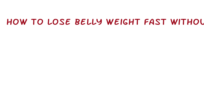 how to lose belly weight fast without exercise