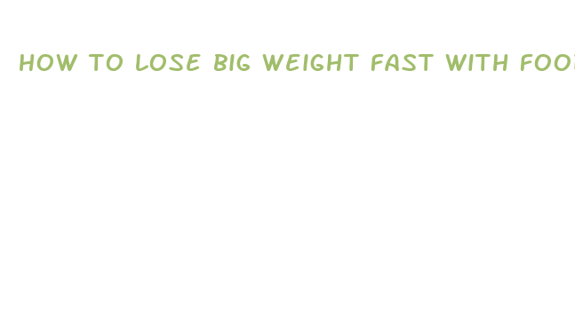 how to lose big weight fast with food