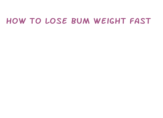 how to lose bum weight fast