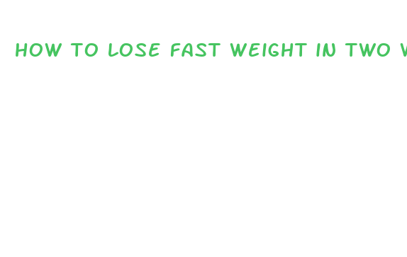 how to lose fast weight in two weeks