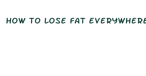 how to lose fat everywhere