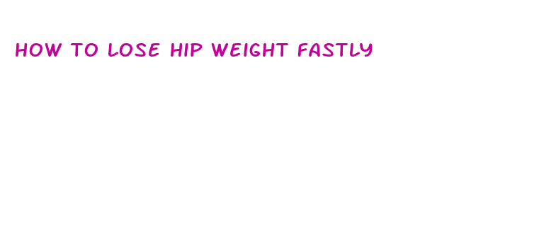 how to lose hip weight fastly