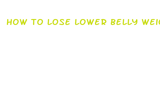 how to lose lower belly weight fast