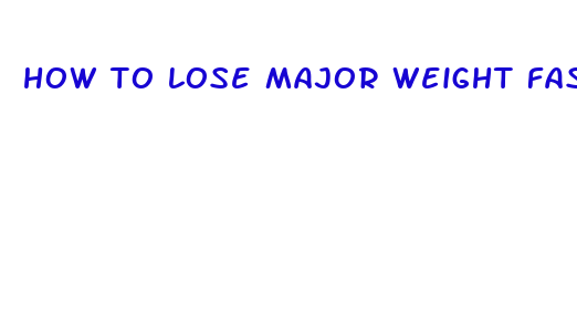 how to lose major weight fast