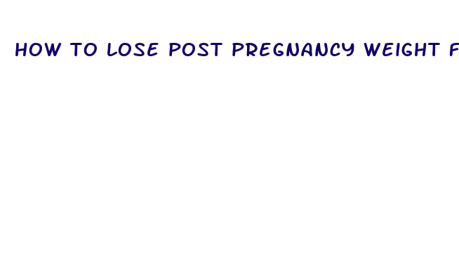 how to lose post pregnancy weight fast while breastfeeding