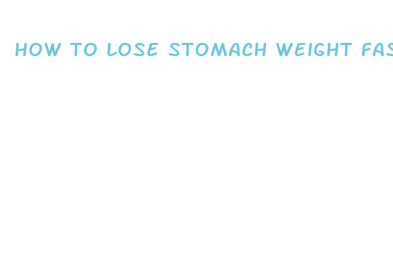 how to lose stomach weight fast and easy