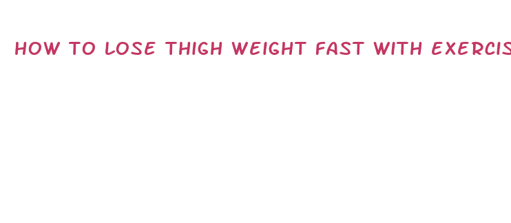 how to lose thigh weight fast with exercise