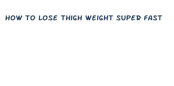 how to lose thigh weight super fast