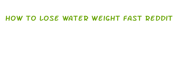 how to lose water weight fast reddit