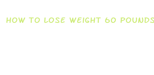 how to lose weight 60 pounds fast