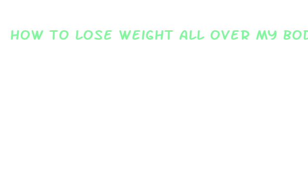 how to lose weight all over my body fast