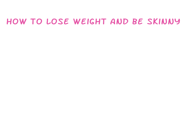 how to lose weight and be skinny