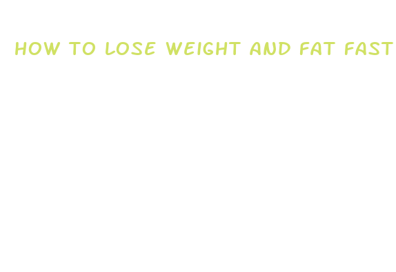 how to lose weight and fat fast