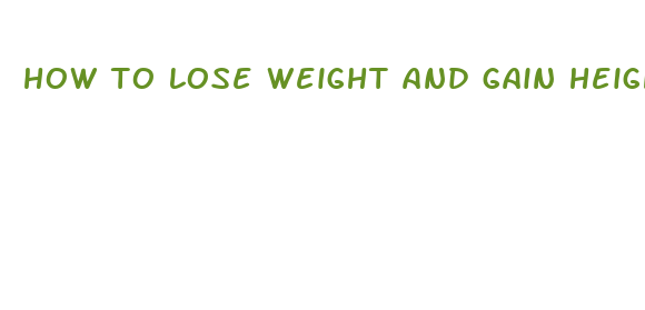 how to lose weight and gain height fast